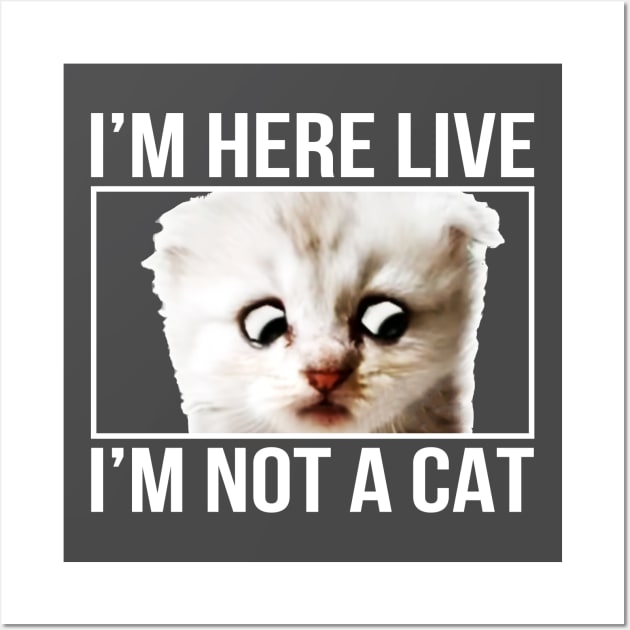 I'm here live, I'm not a cat Wall Art by ZazasDesigns